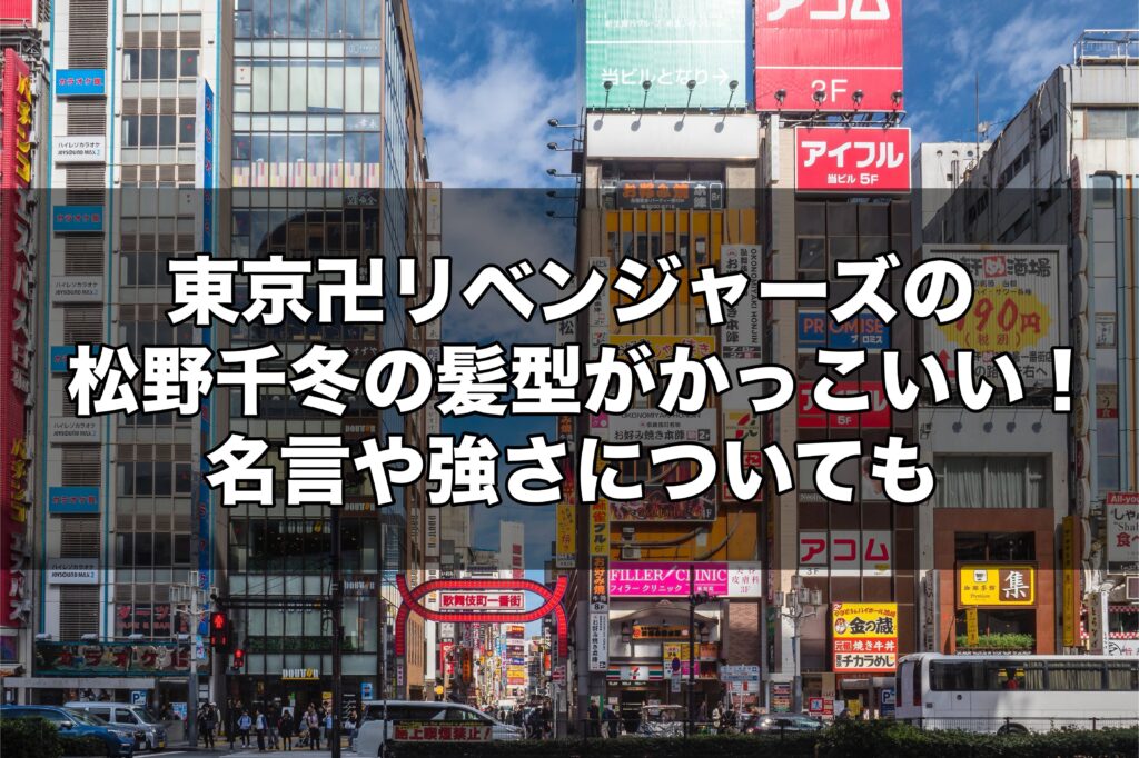 東京卍リベンジャーズの松野千冬の髪型がかっこいい 名言や強さについても